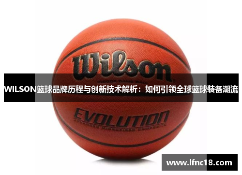 WILSON篮球品牌历程与创新技术解析：如何引领全球篮球装备潮流